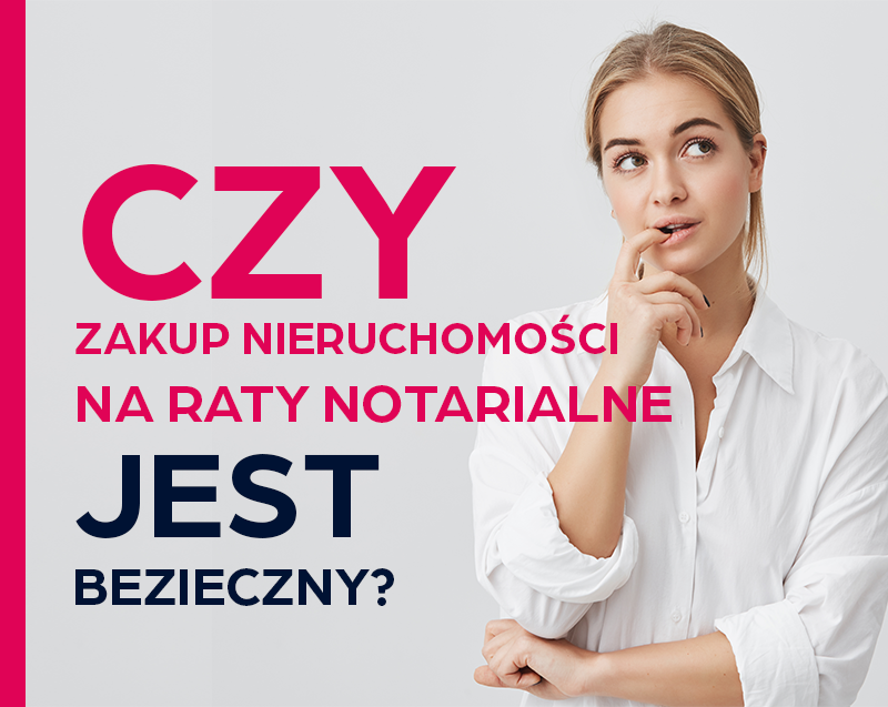 Czy zakup nieruchomości na raty notarialne jest bezpieczny?