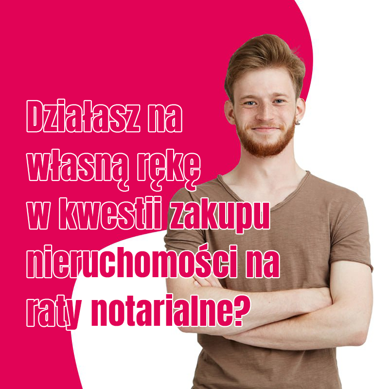 Raty notarialne, ale tylko z doświadczonym biurem - poznaj możliwe zagrożenia jeśli działasz na własną rękę